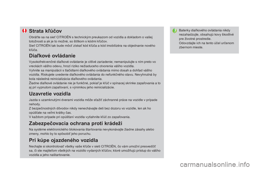CITROEN DS4 2014  Návod na použitie (in Slovak)    
 
 
 
 
 
 
 
Baterky diaľkového ovládania nikdy 
nezahadzujte, obsahujú kovy škodlivé 
pre životné prostredie. 
  Odovzdajte ich na tento účel určenom 
zbernom mieste.    
 
 
 
 
 
 
