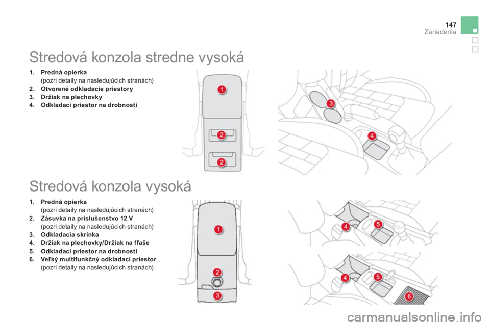 CITROEN DS4 2014  Návod na použitie (in Slovak) 147Zariadenia
   
 
 
 
 
 
 
 
 
 
 
 
 
Stredová konzola stredne vysoká 
 
 
 
 
1.   Predná opierka  
 
  (pozri detaily na nasledujúcich stranách) 
   
2.   Otvorené odkladacie priestory  
 