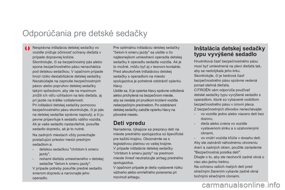CITROEN DS4 2014 Návod na použitie (in Slovak)
Odporúčania pre detské sedačky
Nesprávna inštalácia detskej sedačky vo
vozidle znižuje účinnosť ochrany dieťaťa v
prípade dopravnej kolízie.
Skontrolujte, či sa CITROEN DS4 2014 Návod na použitie (in Slovak)
Odporúčania pre detské sedačky
Nesprávna inštalácia detskej sedačky vo
vozidle znižuje účinnosť ochrany dieťaťa v
prípade dopravnej kolízie.
Skontrolujte, či sa