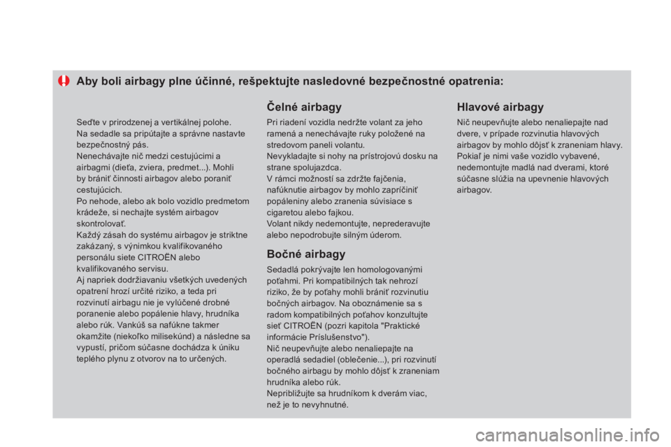 CITROEN DS4 2014  Návod na použitie (in Slovak)    
 
 
 
 
 
 
 
 
 
 
 
 
Aby boli airbagy plne účinné, rešpektujte nasledovné bezpečnostné opatrenia: 
   
Čelné airbagy 
 
Pri riadení vozidla nedržte volant za jeho 
ramená a nenechá