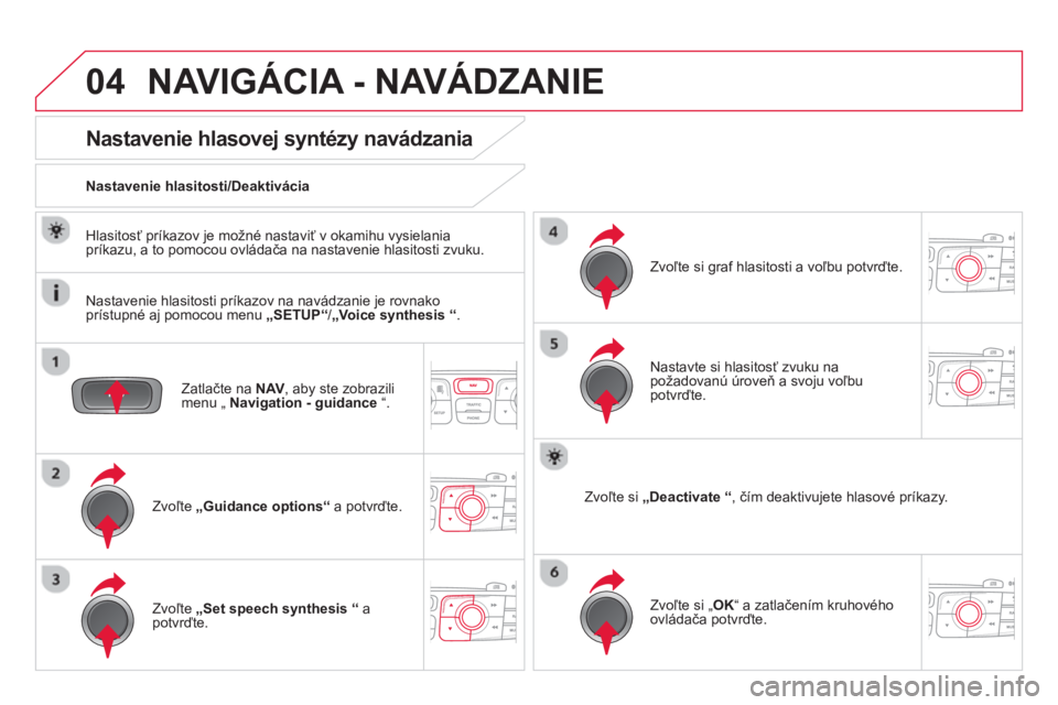CITROEN DS4 2014 Návod na použitie (in Slovak) 04 NAVIGÁCIA - NAVÁDZANIE
Zatlačte na NAV
, aby ste zobrazili
menu „ Navigation - guidance
“.
Nastavenie hlasovej syntézy navádzania
Zvoľte „Guidance opti CITROEN DS4 2014 Návod na použitie (in Slovak) 04 NAVIGÁCIA - NAVÁDZANIE
Zatlačte na NAV
, aby ste zobrazili
menu „ Navigation - guidance
“.
Nastavenie hlasovej syntézy navádzania
Zvoľte „Guidance opti