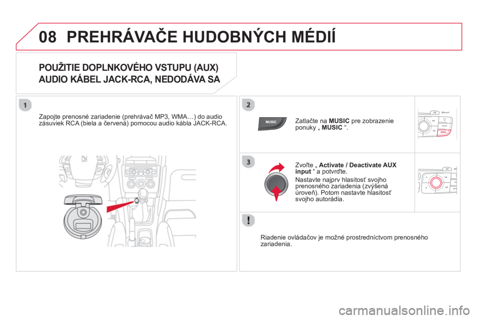 CITROEN DS4 2014 Návod na použitie (in Slovak) 08 PREHRÁVAČE HUDOBNÝCH MÉDIÍ
POUŽITIE DOPLNKOVÉHO VSTUPU (AUX)
AUDIO KÁBEL JACK-RCA, NEDODÁVA SA
Zapojte prenosné zariadenie (prehrávač MP3, WMA CITROEN DS4 2014 Návod na použitie (in Slovak) 08 PREHRÁVAČE HUDOBNÝCH MÉDIÍ
POUŽITIE DOPLNKOVÉHO VSTUPU (AUX)
AUDIO KÁBEL JACK-RCA, NEDODÁVA SA
Zapojte prenosné zariadenie (prehrávač MP3, WMA