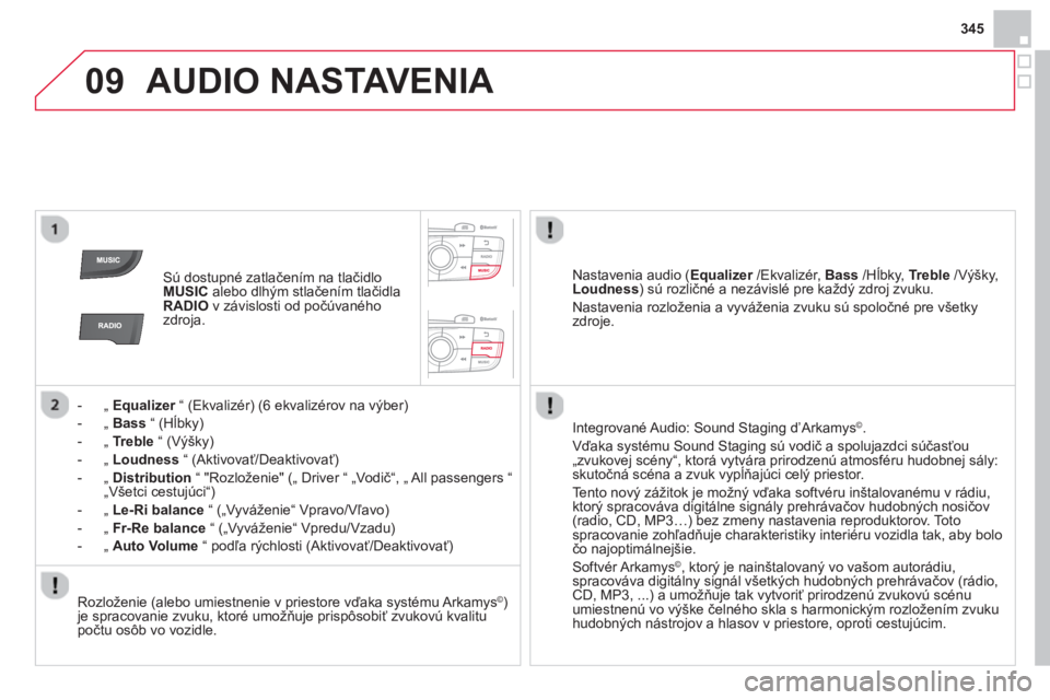 CITROEN DS4 2014 Návod na použitie (in Slovak) 09
345
AUDIO NASTAVENIA
Sú dostupné zatlačením na tlačidlo
MUSIC
alebo dlhým stlačením tlačidla
RADIO
v závislosti od počúvaného
zdroja.
- „ Equalizer
CITROEN DS4 2014 Návod na použitie (in Slovak) 09
345
AUDIO NASTAVENIA
Sú dostupné zatlačením na tlačidlo
MUSIC
alebo dlhým stlačením tlačidla
RADIO
v závislosti od počúvaného
zdroja.
- „ Equalizer
