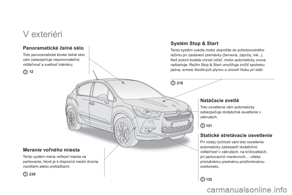 CITROEN DS4 2014  Návod na použitie (in Slovak)   V exteriéri  
 
 
Meranie voľného miesta 
 
Tento systém meria veľkosť miesta na 
parkovanie, ktoré je k dispozícii medzi dvoma 
vozidlami alebo prekážkami. 
   
Systém Stop & Start 
 
Te