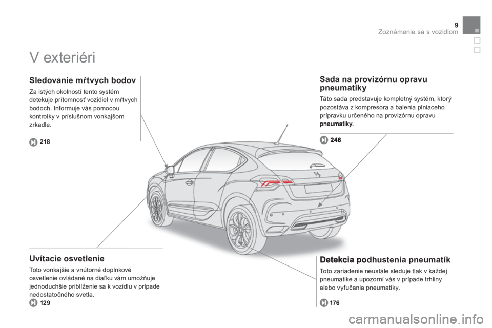 CITROEN DS4 2013  Návod na použitie (in Slovak) 9Zoznámenie sa s vozidlom
  V exteriéri  
 
 
Uvítacie osvetlenie 
 
To t o  v o n k ajšie a vnútorné doplnkové 
osvetlenie ovládané na diaľku vám umožňuje jednoduchšie priblíženie sa 