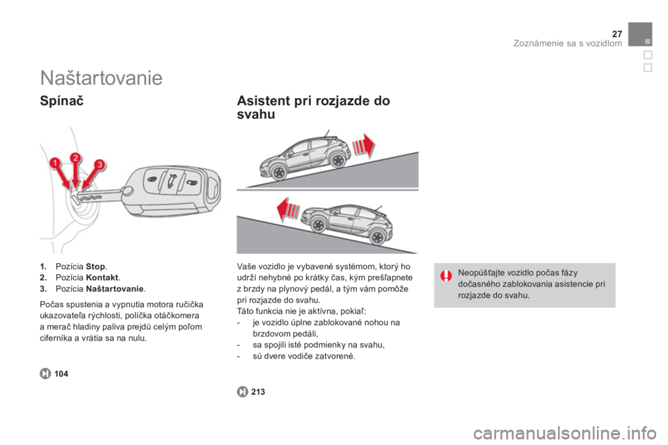 CITROEN DS4 2013  Návod na použitie (in Slovak) 27Zoznámenie sa s vozidlom
104
1.   Pozícia  Stop 
.2.Pozícia  Kontakt.3.Pozícia  Naštartovanie .
 
 
Spínač 
 
Počas spustenia a vypnutia motora ručička
ukazovateľa rýchlosti, políčka o
