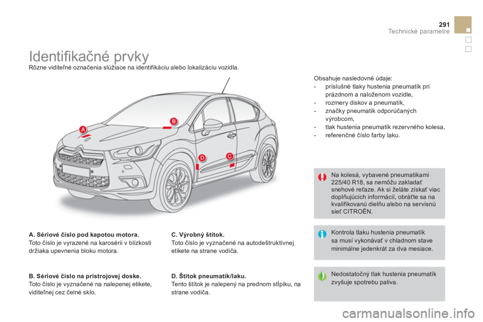 CITROEN DS4 2013  Návod na použitie (in Slovak) 291Technické parametre
   
 
 
 
 
 
 
 
 
 
 
 
 
 
 
 
 
Identiﬁ kačné prvky  
Rôzne viditeľné označenia slúžiace na identifikáciu alebo lokalizáciu vozidla. 
A. Sériové číslo 
pod 