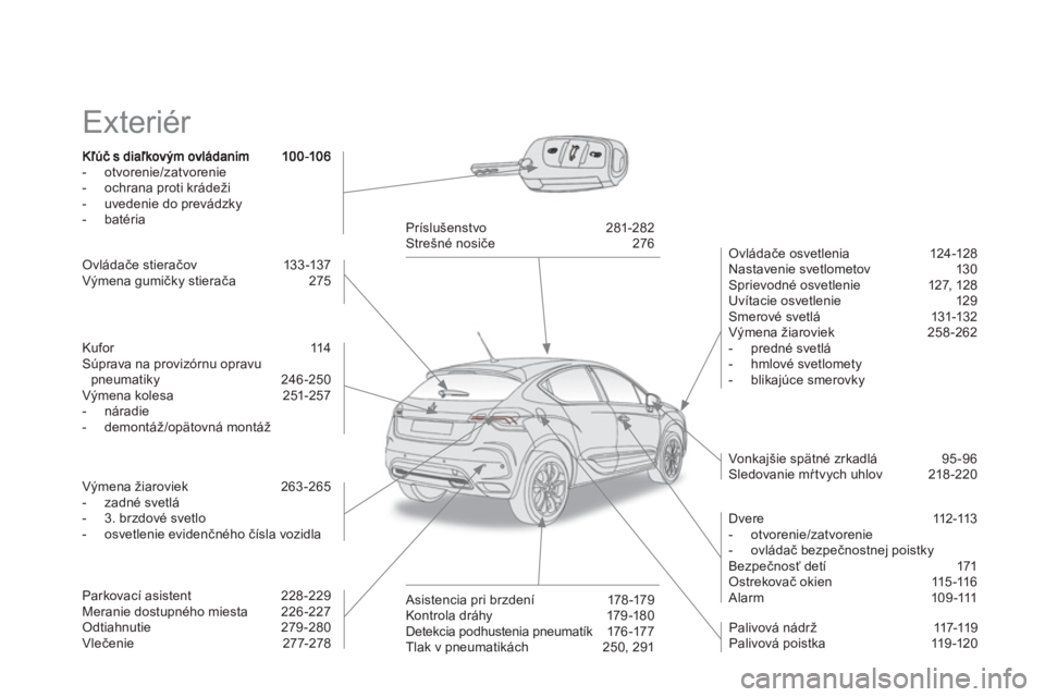 CITROEN DS4 2013 Návod na použitie (in Slovak) Exteriér
- otvorenie/zatvorenie
- ochrana proti krádeži
- uvedenie do prevádzky
- batéria
Ovládače osvetlenia 124 -128
Nastavenie svetlometov 130 Sprievodné osvetlenie CITROEN DS4 2013 Návod na použitie (in Slovak) Exteriér
- otvorenie/zatvorenie
- ochrana proti krádeži
- uvedenie do prevádzky
- batéria
Ovládače osvetlenia 124 -128
Nastavenie svetlometov 130 Sprievodné osvetlenie