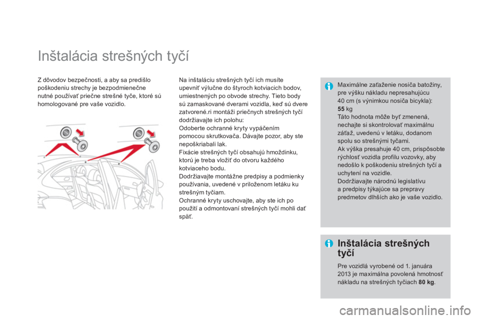 CITROEN DS4 2013  Návod na použitie (in Slovak)    
 
 
 
 
 
 
 
Inštalácia strešných tyčí  
Z dôvodov bezpečnosti, a aby sa predišlo poškodeniu strechy je bezpodmienečne nutné používať priečne stre