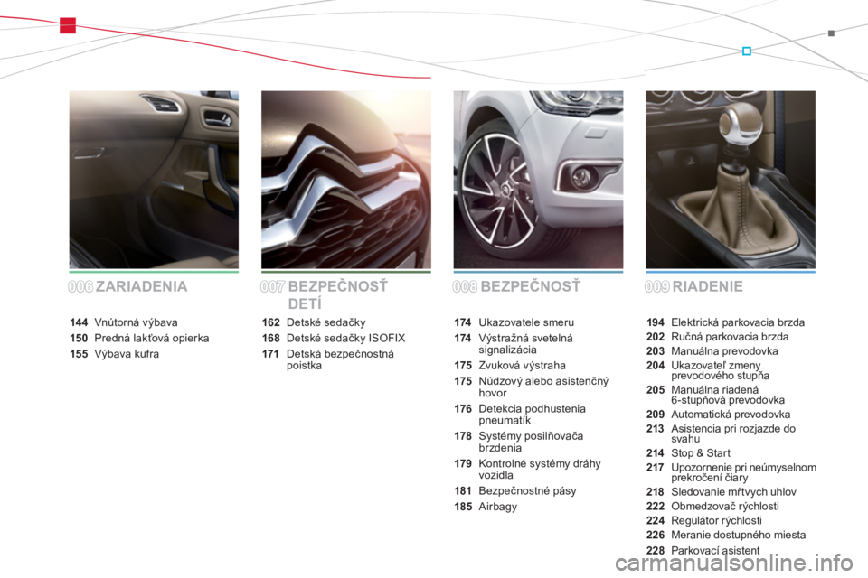 CITROEN DS4 2013  Návod na použitie (in Slovak) BEZPEČNOSŤRIADENIE ZARIADENIA BEZPEČNOSŤ 
DETÍ
194 Elektrická parkovacia brzda202Ručná parkovacia brzda203 Manuálna prevodovka204Ukazovateľ zmeny prevodového stupňa205 Manuálna riadená 6