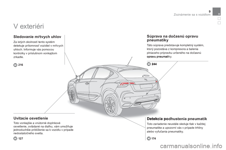 CITROEN DS4 2011  Návod na použitie (in Slovak) 9Zoznámenie sa s vozidlom
  V exteriéri  
 
 
Uvítacie osvetlenie 
 
To t o  v o n k a jšie a vnútorné doplnkové 
osvetlenie, ovládané na diaľku, vám umožňuje jednoduch