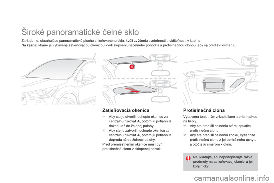 CITROEN DS4 2011  Návod na použitie (in Slovak)   Široké panoramatické čelné sklo 
 
 
Zatieňovacia okenica
�) 
 Aby ste ju otvorili, uchopte okenicu zacentrálnu rukoväť  A 
, potom ju potiahnite
dozadu až do želane
j polohy.�)   Aby ste