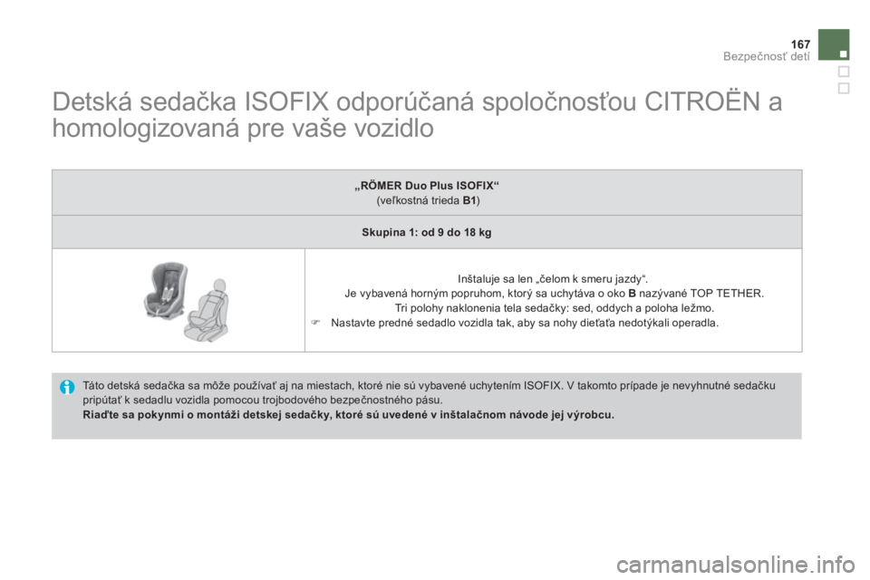 CITROEN DS4 2011  Návod na použitie (in Slovak) 167
Bezpečnosť detí
 
 
 
 
 
 
 
 
 
 
 
Detská sedačka ISOFIX odporúčaná spoločnosťou CITROËN a 
homologizovaná pre vaše vozidlo 
  Tá t o  d e t s k á  s e d ačka sa môže použív