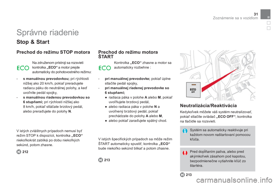 CITROEN DS4 2011  Návod na použitie (in Slovak) 31Zoznámenie sa s vozidlom
   
Stop & Start
 
 
Prechod do režimu STOP motora 
212
Na združenom prístroji sa rozsvietikontrolka „ECO“a motor prejdeautomaticky do pohotovostného režimu:
   
 