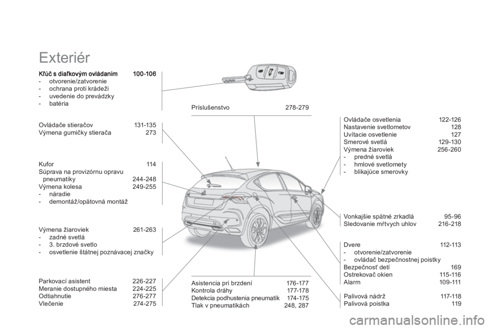 CITROEN DS4 2011 Návod na použitie (in Slovak) Exteriér
- otvorenie/zatvorenie
- ochrana proti krádeži
- uvedenie do prevádzky
- batéria
Ovládače osvetlenia 12 2-126
Nastavenie svetlometov 128 Uvítacie osvetlenie 12 CITROEN DS4 2011 Návod na použitie (in Slovak) Exteriér
- otvorenie/zatvorenie
- ochrana proti krádeži
- uvedenie do prevádzky
- batéria
Ovládače osvetlenia 12 2-126
Nastavenie svetlometov 128 Uvítacie osvetlenie 12