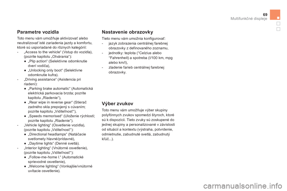 CITROEN DS4 2011  Návod na použitie (in Slovak) 69Multifunkčné displeje
 
 Parametre vozidla 
 
Toto menu vám umožňuje aktivizovať aleboneutralizovať isté zariadenia jazdy a komfor tu,
ktoré sú usporiadané do rôznych kategórií:
   
 
