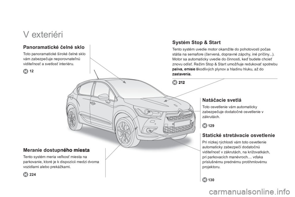 CITROEN DS4 2011  Návod na použitie (in Slovak)   V exteriéri  
Meranie dostupného miesta 
Te n t o  s y s tém meria veľkosť miesta na parkovanie, ktoré je k dispozícii medzi dvoma 
vozidlami alebo prekážkami.
Systém Stop & Start
Te n t o