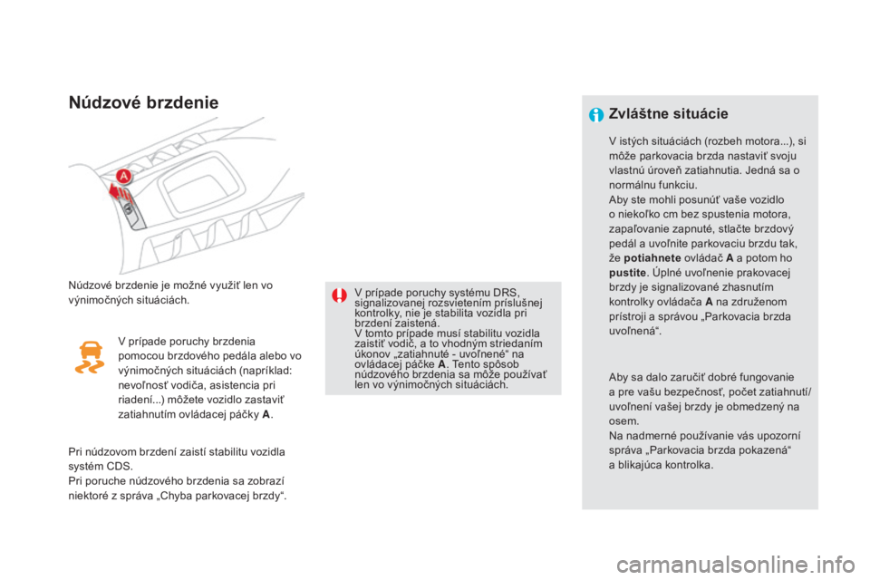 CITROEN DS5 2016  Návod na použitie (in Slovak) DS5_sk_Chap04_conduite_ed02-2015
Núdzové brzdenie
Núdzové brzdenie je možné využiť len vo 
výnimočných situáciách.V prípade poruchy systému DRS, 
signalizovanej rozsvietením príslušn