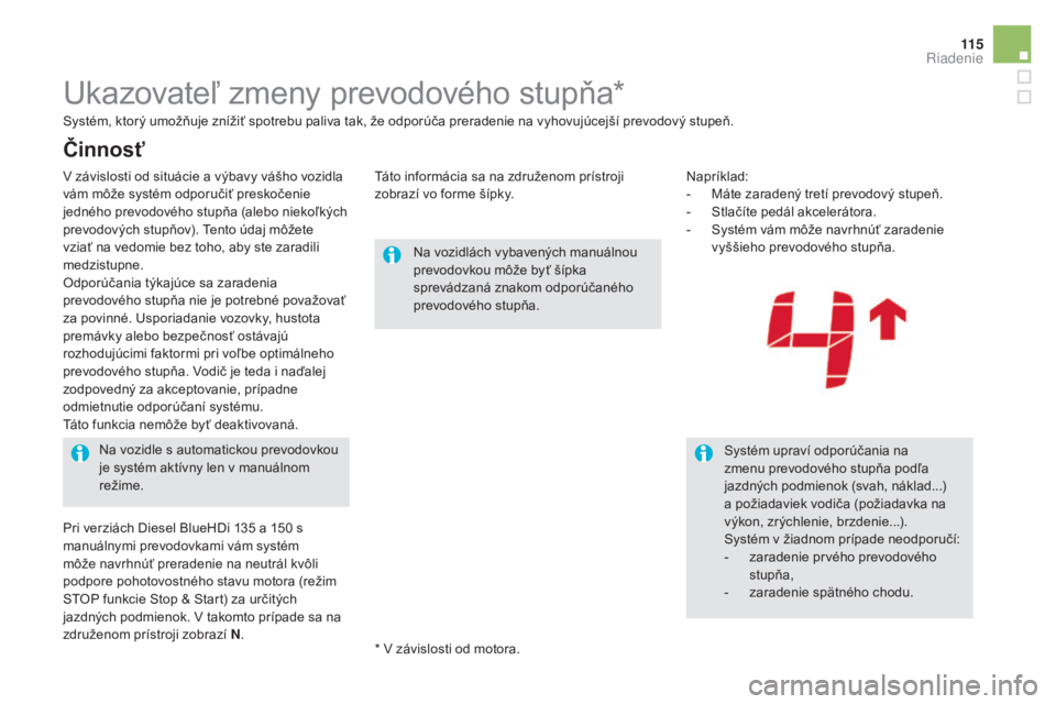CITROEN DS5 2016  Návod na použitie (in Slovak) 11 5
DS5_sk_Chap04_conduite_ed02-2015
Ukazovateľ zmeny prevodového stupňa*
Na vozidlách vybavených manuálnou 
prevodovkou môže byť šípka 
sprevádzaná znakom odporúčaného 
prevodového 