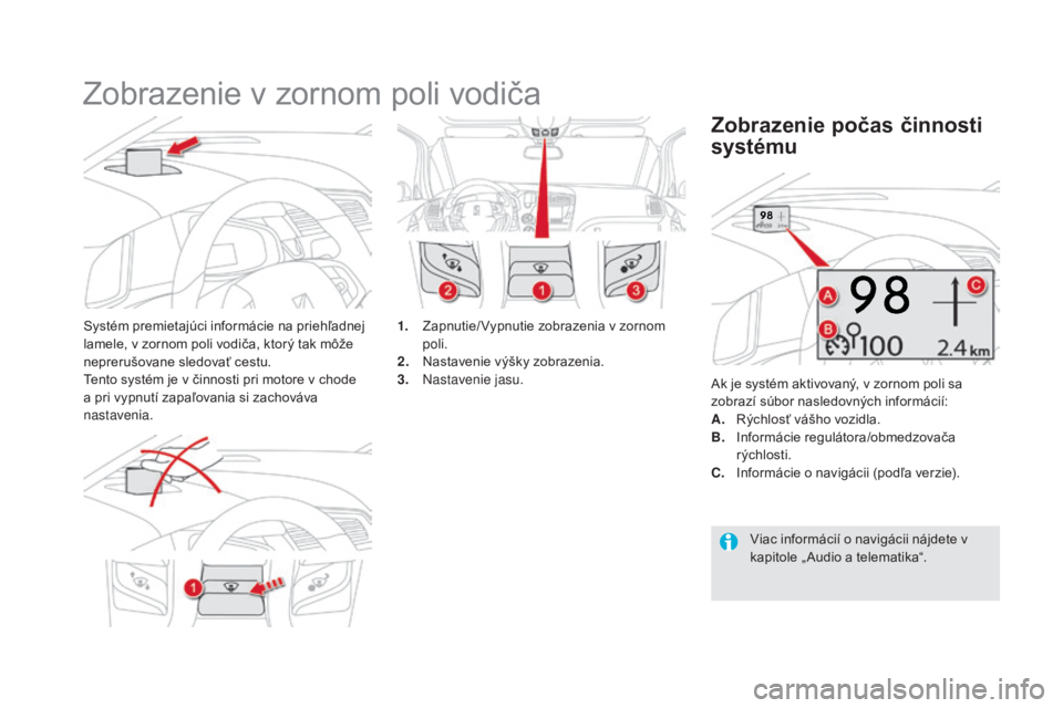 CITROEN DS5 2016  Návod na použitie (in Slovak) DS5_sk_Chap04_conduite_ed02-2015
Zobrazenie v zornom poli vodiča
Systém premietajúci informácie na priehľadnej 
lamele, v zornom poli vodiča, ktorý tak môže 
neprerušovane sledovať cestu.
T