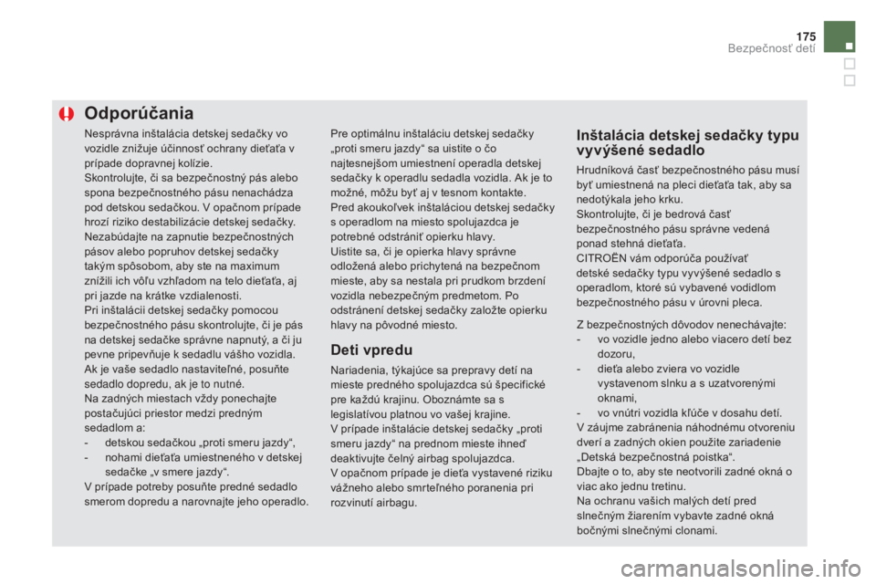 CITROEN DS5 2016 Návod na použitie (in Slovak) 175
DS5_sk_Chap06_securite-enfants_ed02-2015
Nesprávna inštalácia detskej sedačky vo
vozidle znižuje účinnosť ochrany dieťaťa v
prípade dopravnej kolízie.
Skontrolujte, či sa bezpečnos CITROEN DS5 2016 Návod na použitie (in Slovak) 175
DS5_sk_Chap06_securite-enfants_ed02-2015
Nesprávna inštalácia detskej sedačky vo
vozidle znižuje účinnosť ochrany dieťaťa v
prípade dopravnej kolízie.
Skontrolujte, či sa bezpečnos