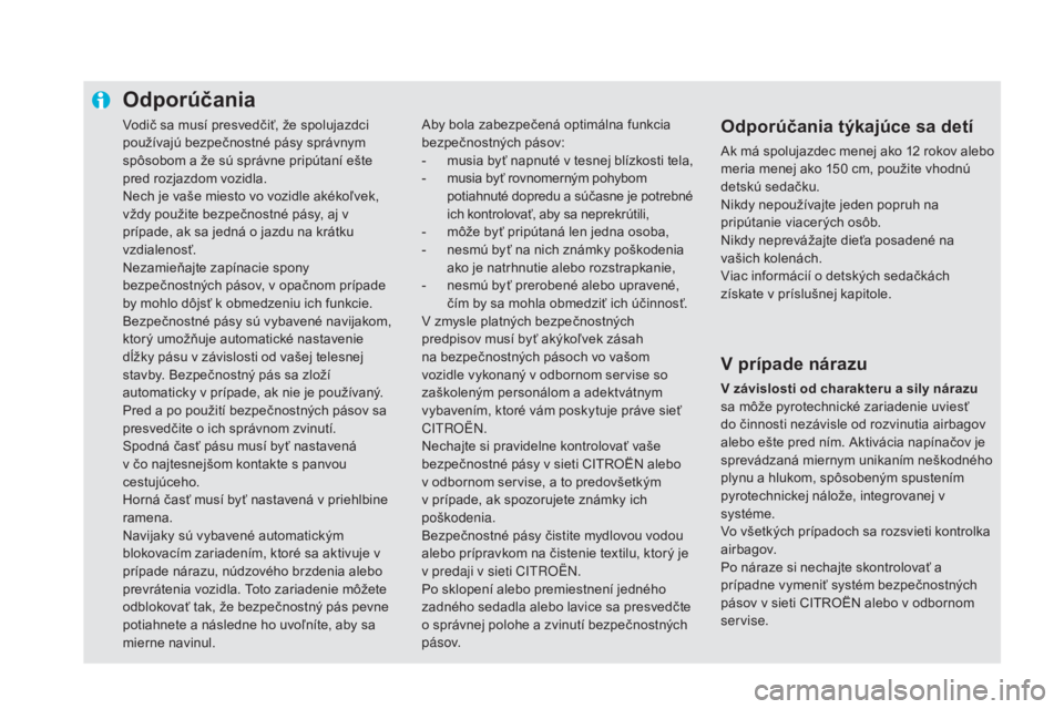 CITROEN DS5 2016 Návod na použitie (in Slovak) Vodič sa musí presvedčiť, že spolujazdci
používajú bezpečnostné pásy správnym
spôsobom a že sú správne pripútaní ešte
pred rozjazdom vozidla.
Nech je vaše miesto vo vozidle aké CITROEN DS5 2016 Návod na použitie (in Slovak) Vodič sa musí presvedčiť, že spolujazdci
používajú bezpečnostné pásy správnym
spôsobom a že sú správne pripútaní ešte
pred rozjazdom vozidla.
Nech je vaše miesto vo vozidle aké