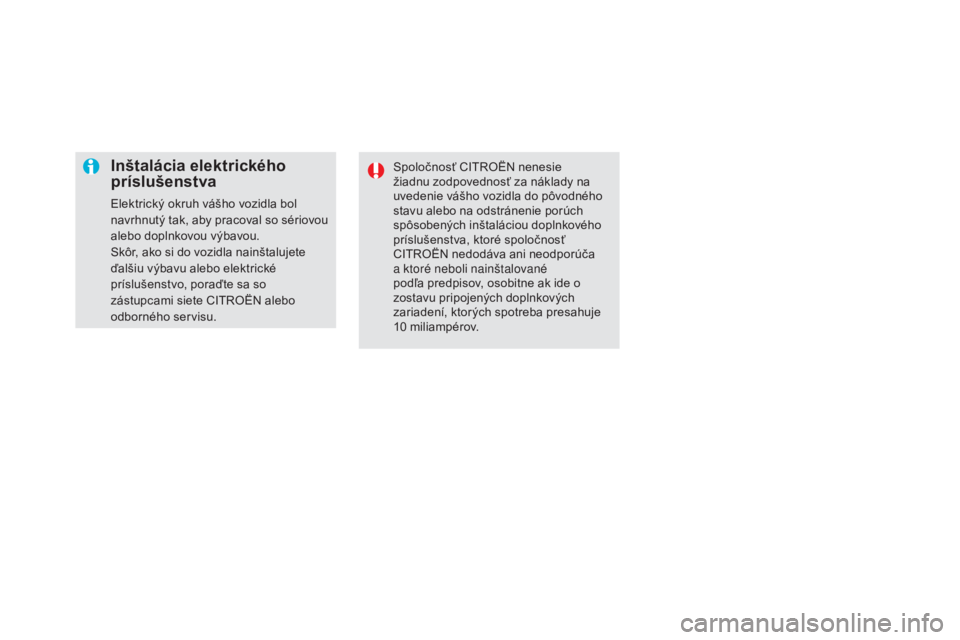 CITROEN DS5 2016 Návod na použitie (in Slovak) DS5_sk_Chap08_info-pratiques_ed02-2015
Inštalácia elektrického
príslušenstva
Elektrický okruh vášho vozidla bol
navrhnutý tak, aby pracoval so sériovou
alebo doplnkovou výbavou.
Skôr, a CITROEN DS5 2016 Návod na použitie (in Slovak) DS5_sk_Chap08_info-pratiques_ed02-2015
Inštalácia elektrického
príslušenstva
Elektrický okruh vášho vozidla bol
navrhnutý tak, aby pracoval so sériovou
alebo doplnkovou výbavou.
Skôr, a