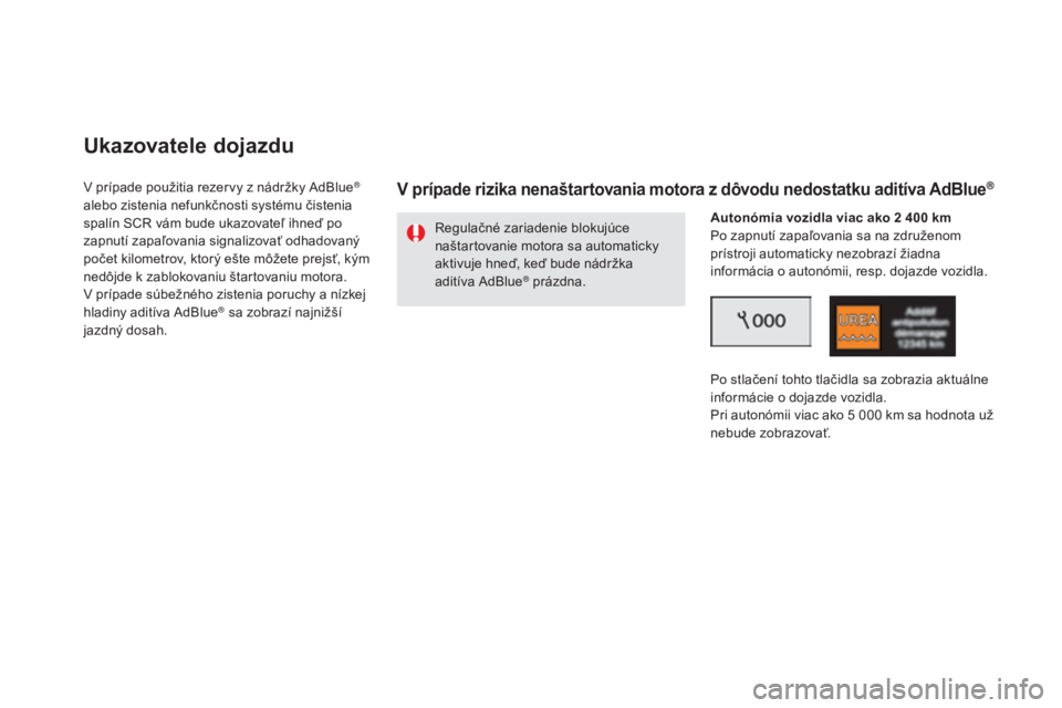 CITROEN DS5 2016 Návod na použitie (in Slovak) DS5_sk_Chap09_verifications_ed02-2015
Ukazovatele dojazdu
V prípade použitia rezervy z nádržky AdBlue®
alebo zistenia nefunkčnosti systému čistenia
spalín SCR vám bude ukazovateľ ihneď p CITROEN DS5 2016 Návod na použitie (in Slovak) DS5_sk_Chap09_verifications_ed02-2015
Ukazovatele dojazdu
V prípade použitia rezervy z nádržky AdBlue®
alebo zistenia nefunkčnosti systému čistenia
spalín SCR vám bude ukazovateľ ihneď p