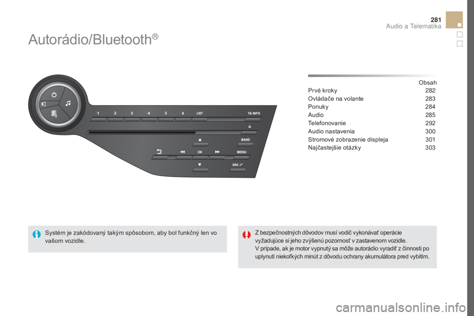 CITROEN DS5 2016 Návod na použitie (in Slovak) 281
DS5_sk_Chap11d_RD5_ed02-2015
Autorádio/Bluetooth®
Obsah
Prvé kroky
2 82
Ovládače na volante
2
83
Ponuky
28
4
Audio
285
Telefonovanie
2
92
Audio nastavenia
3
00
Stromové zobraze CITROEN DS5 2016 Návod na použitie (in Slovak) 281
DS5_sk_Chap11d_RD5_ed02-2015
Autorádio/Bluetooth®
Obsah
Prvé kroky
2 82
Ovládače na volante
2
83
Ponuky
28
4
Audio
285
Telefonovanie
2
92
Audio nastavenia
3
00
Stromové zobraze
