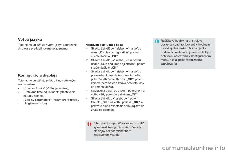 CITROEN DS5 2016  Návod na použitie (in Slovak) Voľba jazyka
Toto menu umožňuje vybrať jazyk zobrazenia 
displeja z preddefinovaného zoznamu.
Konfigurácia displeja
Toto menu umožňuje prístup k nasledovným 
nastaveniam:
- 
„
 Choice of u