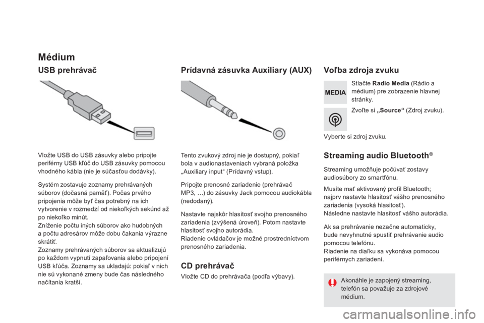 CITROEN DS5 2016 Návod na použitie (in Slovak)
Médium
USB prehrávač
Voľba zdroja zvuku
Zvoľte si „
Source“
(Zdroj zvuku).
Stlačte Radio Media
(Rádio a
mé CITROEN DS5 2016 Návod na použitie (in Slovak)
Médium
USB prehrávač
Voľba zdroja zvuku
Zvoľte si „
Source“
(Zdroj zvuku).
Stlačte Radio Media
(Rádio a
mé