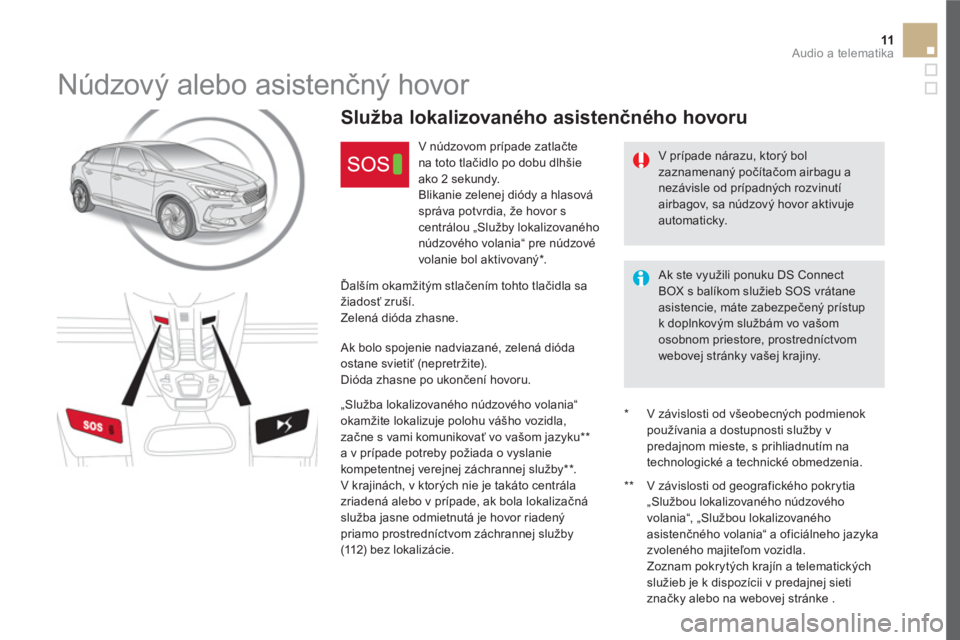 CITROEN DS5 2016  Návod na použitie (in Slovak) 11  Audio a telematika 
 
 
 
 
 
 
 
Núdzový alebo asistenčný hovor 
 
 
V prípade nárazu, ktorý bol 
zaznamenaný počítačom airbagu a 
nezávisle od prípadných rozvinutí 
airbagov, sa n
