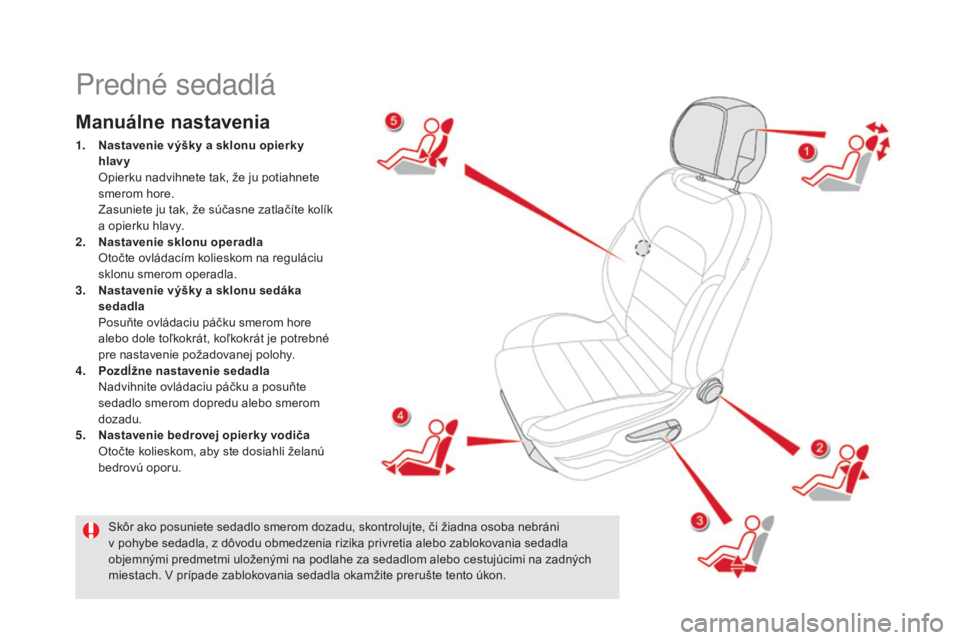 CITROEN DS5 2016  Návod na použitie (in Slovak) DS5_sk_Chap03_confort_ed02-2015
Predné sedadlá
Manuálne nastavenia
1. Nastavenie výšky a sklonu opierky hlavy  
 O

pierku nadvihnete tak, že ju potiahnete 
smerom hore.
 Z

asuniete ju tak, že