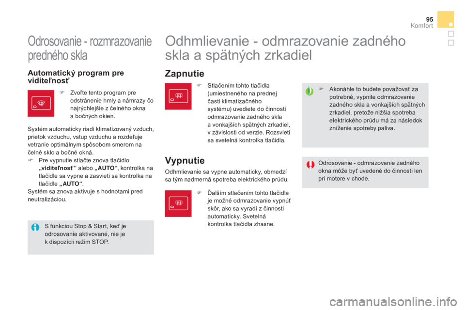 CITROEN DS5 2016  Návod na použitie (in Slovak) 95
DS5_sk_Chap03_confort_ed02-2015
F Akonáhle to budete považovať za potrebné, vypnite odmrazovanie 
zadného skla a vonkajších spätných 
zrkadiel, pretože nižšia spotreba 
elektrického pr