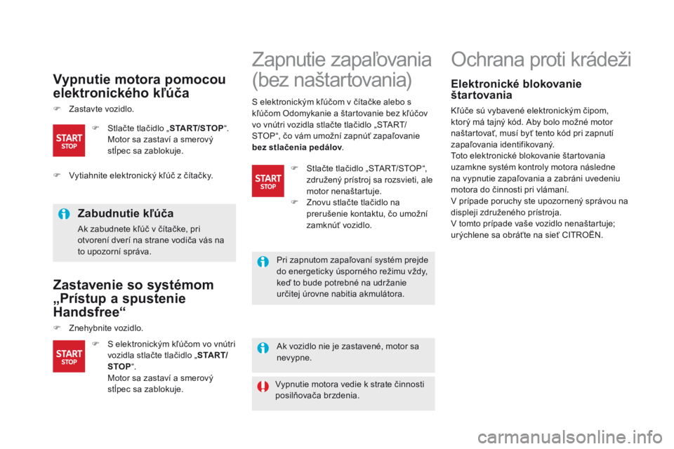 CITROEN DS5 2015 Návod na použitie (in Slovak) DS5_sk_Chap04_conduite_ed01-2015
Vypnutie motora pomocou
elektronického kľúča
F Zastavte vozidlo.
Zabudnutie kľúča
Ak zabudnete kľúč v čítačke, pri
otvorení dverí na strane vodiča v CITROEN DS5 2015 Návod na použitie (in Slovak) DS5_sk_Chap04_conduite_ed01-2015
Vypnutie motora pomocou
elektronického kľúča
F Zastavte vozidlo.
Zabudnutie kľúča
Ak zabudnete kľúč v čítačke, pri
otvorení dverí na strane vodiča v