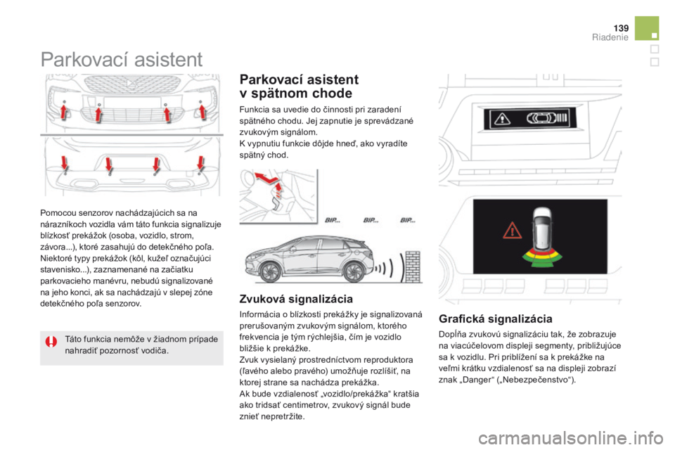 CITROEN DS5 2015  Návod na použitie (in Slovak) 139
DS5_sk_Chap04_conduite_ed01-2015
Pomocou senzorov nachádzajúcich sa na 
nárazníkoch vozidla vám táto funkcia signalizuje 
blízkosť prekážok (osoba, vozidlo, strom, 
závora...), ktoré z