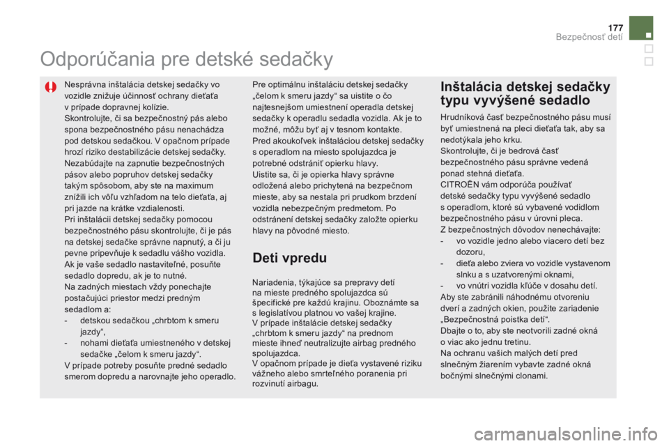 CITROEN DS5 2015  Návod na použitie (in Slovak) 177
DS5_sk_Chap06_securite-enfants_ed01-2015
Nesprávna inštalácia detskej sedačky vo 
vozidle znižuje účinnosť ochrany dieťaťa 
v  prípade dopravnej kolízie.
Skontrolujte, či sa bezpečno