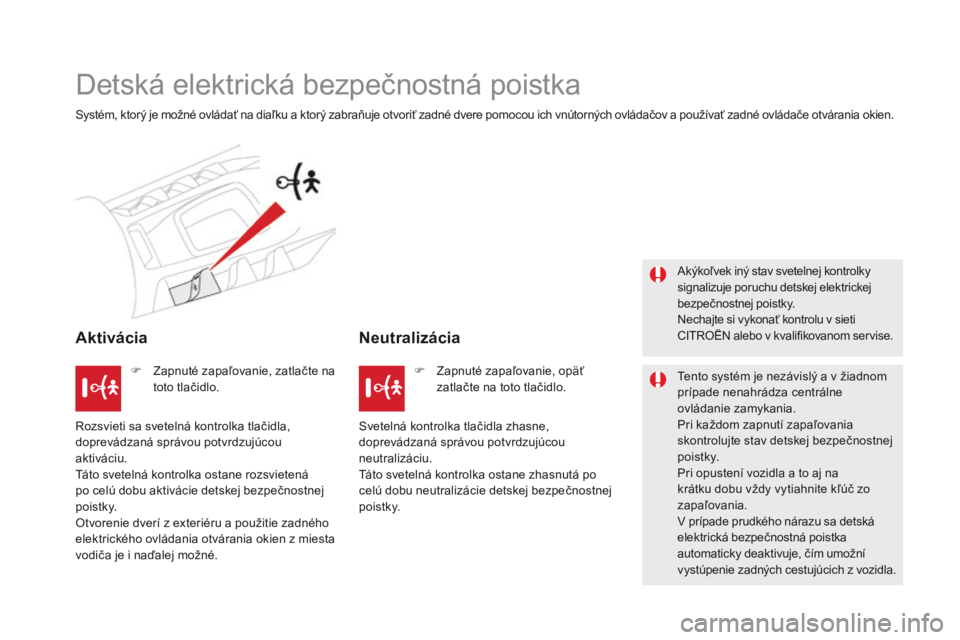 CITROEN DS5 2015  Návod na použitie (in Slovak) DS5_sk_Chap06_securite-enfants_ed01-2015
Detská elektrická bezpečnostná poistka
Systém, ktorý je možné ovládať na diaľku a ktorý zabraňuje otvoriť zadné dvere pomocou ich vnútorných o
