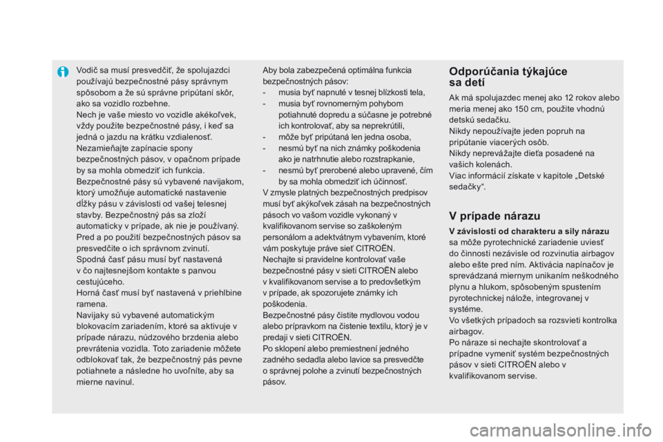 CITROEN DS5 2015  Návod na použitie (in Slovak) Vodič sa musí presvedčiť, že spolujazdci 
používajú bezpečnostné pásy správnym 
spôsobom a že sú správne pripútaní skôr, 
ako sa vozidlo rozbehne.
Nech je vaše miesto vo vozidle ak