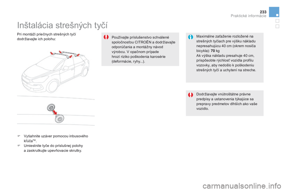 CITROEN DS5 2015  Návod na použitie (in Slovak) 233
DS5_sk_Chap08_info-pratiques_ed01-2015
Inštalácia strešných tyčí
Maximálne zaťaženie rozložené na 
strešných tyčiach pre výšku nákladu 
nepresahujúcu 40 cm (okrem nosiča 
bicy k