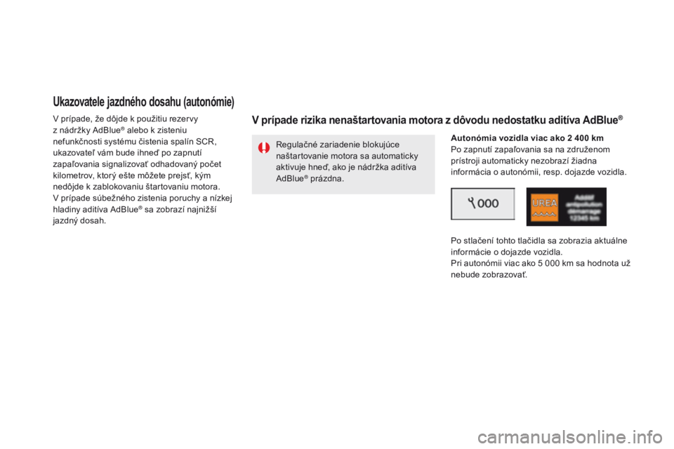 CITROEN DS5 2015  Návod na použitie (in Slovak) DS5_sk_Chap09_verifications_ed01-2015
Ukazovatele jazdného dosahu (autonómie)
V prípade, že dôjde k použitiu rezervy 
z  nádržky AdBlue® alebo k zisteniu 
nefunkčnosti systému čistenia spa