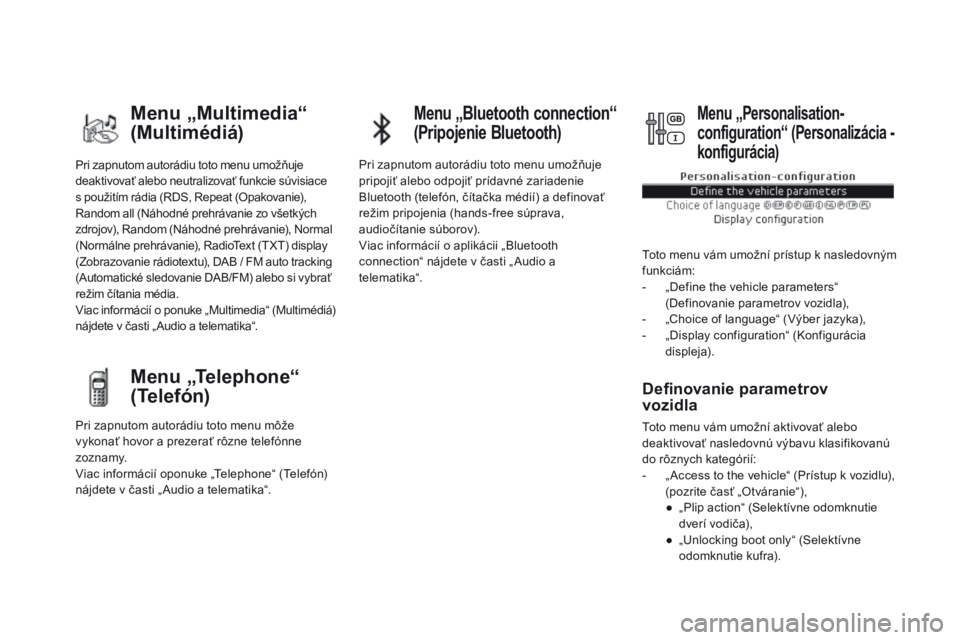 CITROEN DS5 2015  Návod na použitie (in Slovak) DS5_sk_Chap01_controle-de-marche_ed01-2015
Pri zapnutom autorádiu toto menu umožňuje 
deaktivovať alebo neutralizovať funkcie súvisiace 
s použitím rádia (RDS, Repeat (Opakovanie), 
Random al