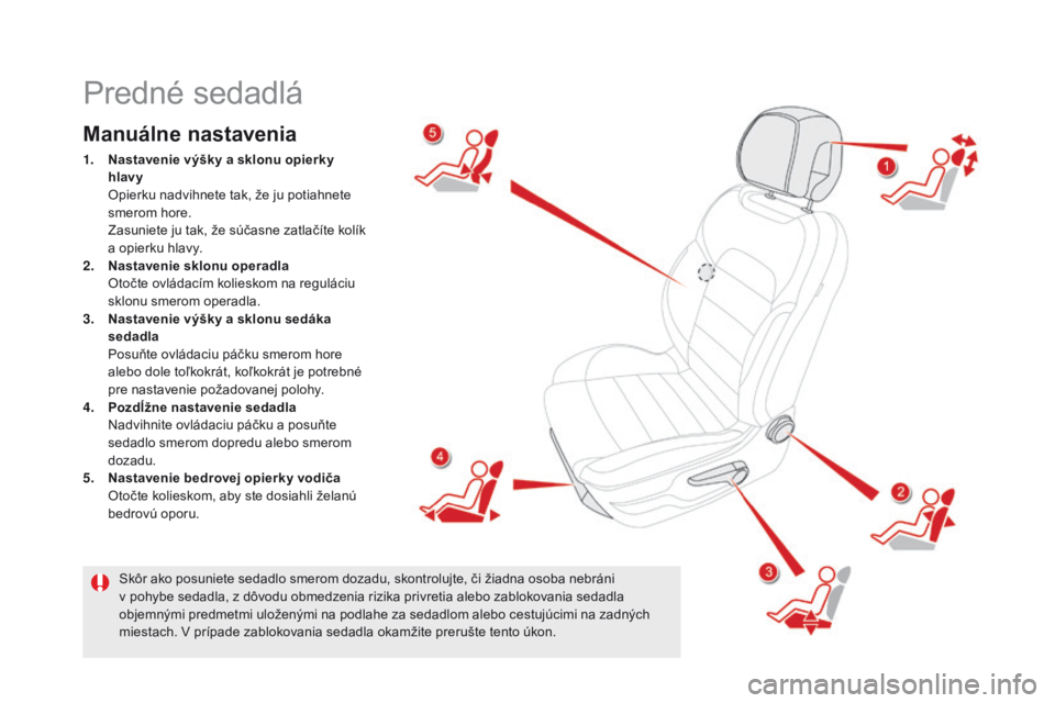 CITROEN DS5 2015  Návod na použitie (in Slovak) DS5_sk_Chap03_confort_ed01-2015
Predné sedadlá
Manuálne nastavenia
1. Nastavenie výšky a sklonu opierky hlavy  
 O

pierku nadvihnete tak, že ju potiahnete 
smerom hore.
 Z

asuniete ju tak, že