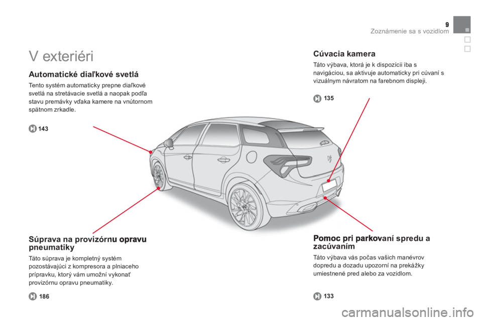 CITROEN DS5 2013  Návod na použitie (in Slovak) Zoznámenie sa s vozidlom
   
Automatické diaľkové svetlá 
 
Tento systém automaticky prepne diaľkovésvetlá na stretávacie svetlá a naopak podľa stavu premávky vďaka kamere na vnútornom 