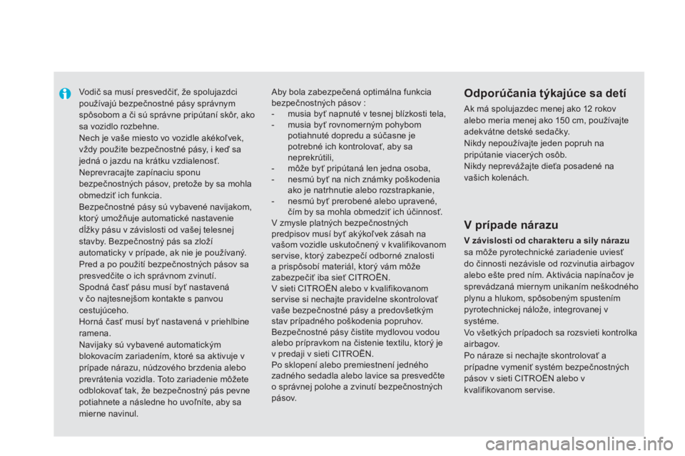 CITROEN DS5 2013  Návod na použitie (in Slovak)    
 
 
 
Vodič sa musí presvedčiť, že spolujazdcipoužívajú bezpečnostné pásy správnymspôsobom a či sú správne pripútaní skôr, ako sa vozidlo rozbehne.  
Nech je vaše miesto vo voz