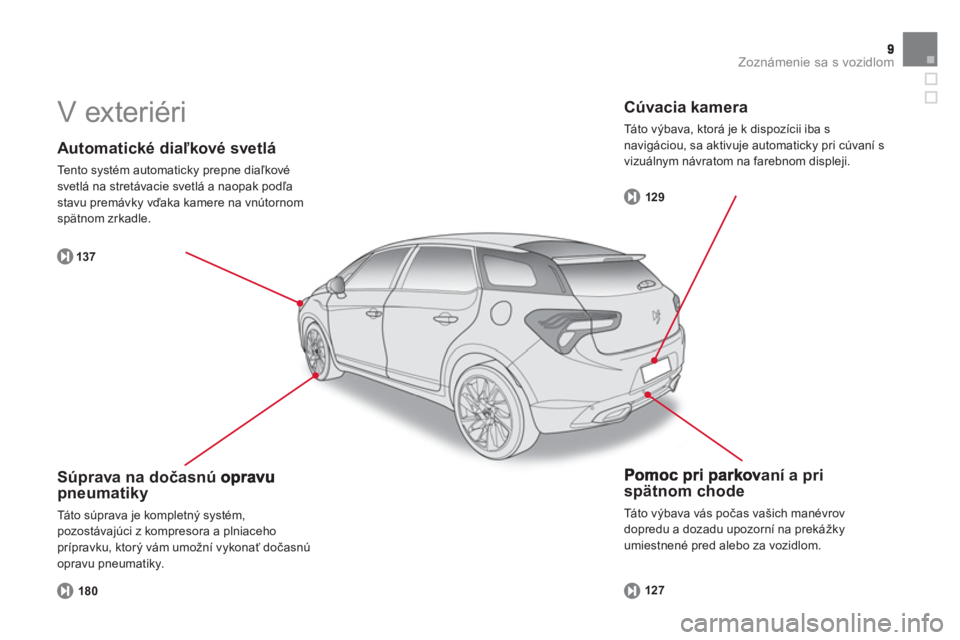 CITROEN DS5 2012  Návod na použitie (in Slovak) Zoznámenie sa s vozidlom
   
Automatické diaľkové svetlá 
 
Tento systém automaticky prepne diaľkovésvetlá na stretávacie svetlá a naopak podľa stavu premávky vďaka kamere na vnútornom 