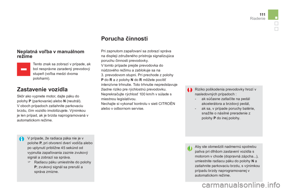 CITROEN DS5 2012  Návod na použitie (in Slovak) 111Riadenie
   
Neplatná voľba v manuálnom 
režime 
Tento znak sa zobrazí v prípade, ak
bol nesprávne zaradený prevodový stupeň (voľba medzi dvoma polohami).
 
 
Zastavenie vozidla 
 
Skôr
