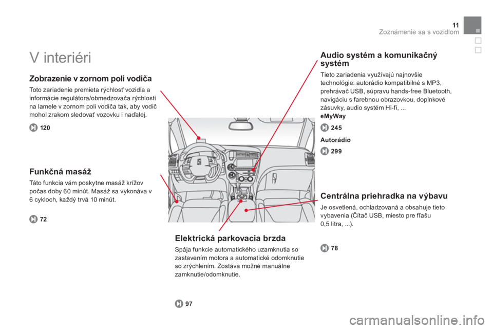 CITROEN DS5 2012  Návod na použitie (in Slovak) 11Zoznámenie sa s vozidlom
  V interiéri  
 
 
Zobrazenie v zornom poli vodiča
 
Toto zariadenie premieta rýchlosť vozidla a 
informácie regulátora/obmedzovača rýchlosti na lamele v zornom po