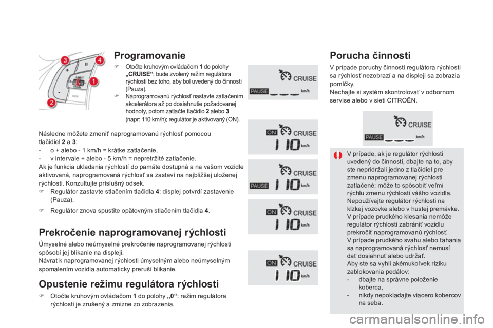 CITROEN DS5 2012  Návod na použitie (in Slovak)   V prípade, ak je regulátor rýchlostiuvedený do činnosti, dbajte na to, abyste nepridržali jedno z tlačidiel prezmenu naprogramovanej rýchlosti zatlačené: môže to spôsobiť veľmi rýchl