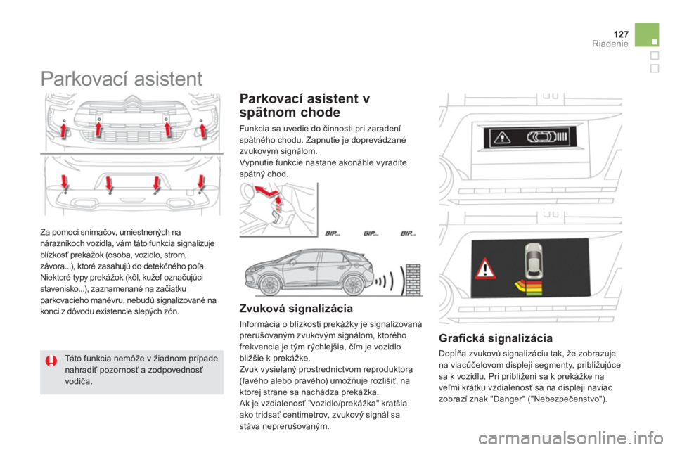 CITROEN DS5 2012  Návod na použitie (in Slovak) 127Riadenie
  Za pomoci snímačov, umiestnených nanárazníkoch vozidla, vám táto funkcia signalizuje
blízkosť prekážok (osoba, vozidlo, strom,
závora...), ktoré zasahujú do detekčného po